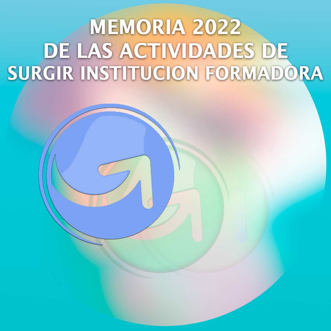 MEMORIA 2022 DE LAS ACTIVIDADES DE SURGIR INSTITUCION FORMADORA